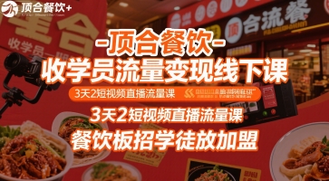 顶合餐饮-收学员流量变现线下课，3天2短视频直播流量课，餐饮板招学徒放加盟-枫客网创
