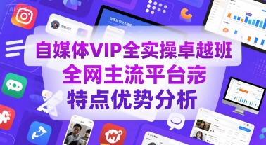 自媒体VIP全实操卓越班，全网主流平台特点优势分析-枫客网创
