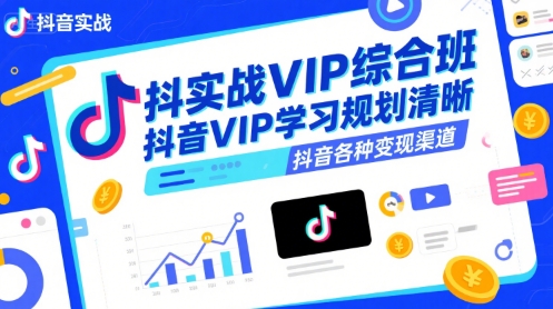 抖音实战VIP综合班，抖音VIP学习规划请晰抖音各种变现渠道-枫客网创