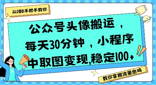 公众号头像搬运，每天30分钟，小程序中取图变现稳定100+-枫客网创