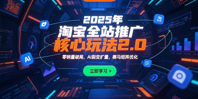 2025年淘宝全站推广核心玩法2.0：零销量破局，AI裂变扩量，赛马矩阵优化-枫客网创