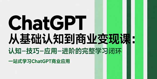 ChatGPT从基础认知到商业变现课：认知-技巧-应用-进阶的完整学习闭环-枫客网创