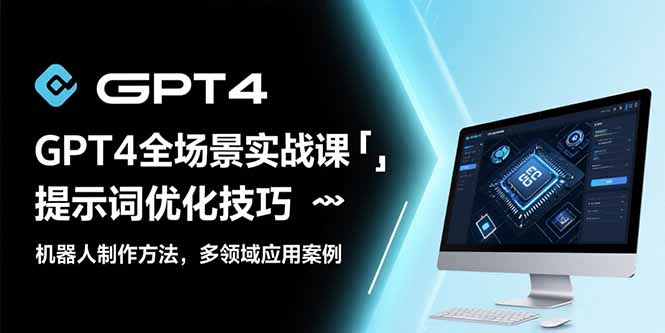 GPT4全场景实战课：提示词优化技巧，机器人制作方法，多领域应用案例-枫客网创