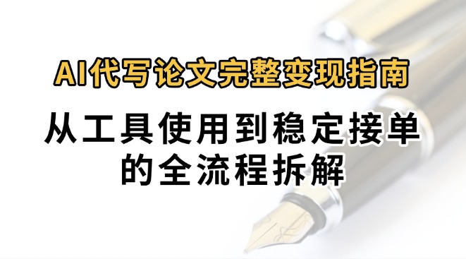 0投入月过万AI代写论文完整变现指南：从工具使用到稳定接单的全流程拆解-枫客网创