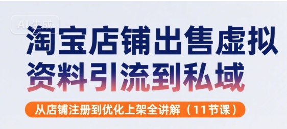 淘宝店铺出售虚拟资料引流到私域，从店铺注册到优化上架全讲解(11节课)-枫客网创