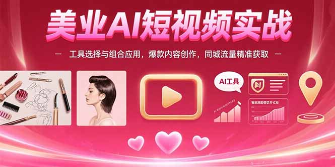 美业AI短视频实战：工具选择与组合应用，爆款内容创作，同城流量精准获取-枫客网创