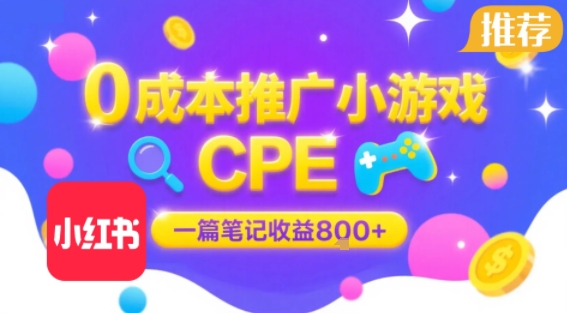 0成本小红书笔记推广小游戏CPE，一篇笔记收益8张+大厂稳定，抓紧冲!-枫客网创