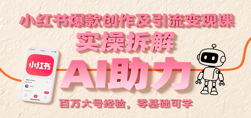 小红书爆款创作及引流变现课：实操拆解，AI助力，百万大号经验，零基础可学-枫客网创
