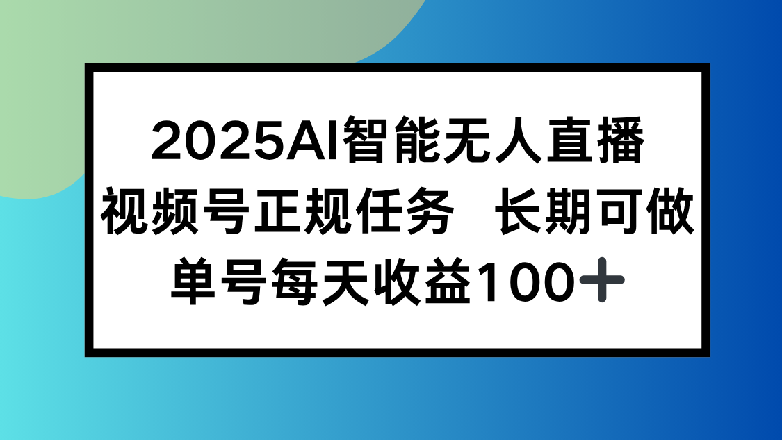 2025AI智能无人直播新玩法，视频号长期稳定任务，单日平均收益100+-枫客网创