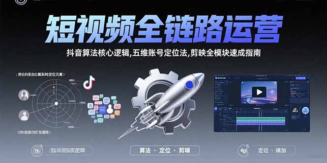 短视频全链路运营：抖音算法核心逻辑,五维账号定位法,剪映全模块速成指南-枫客网创