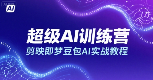 超级AI训练营，剪映即梦豆包AI实战教程-枫客网创