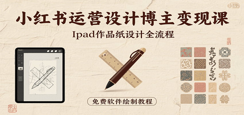 小红书运营设计博主变现课：iPad 上手作品纸设计，含全流程及细节技巧，避坑少绕路-枫客网创