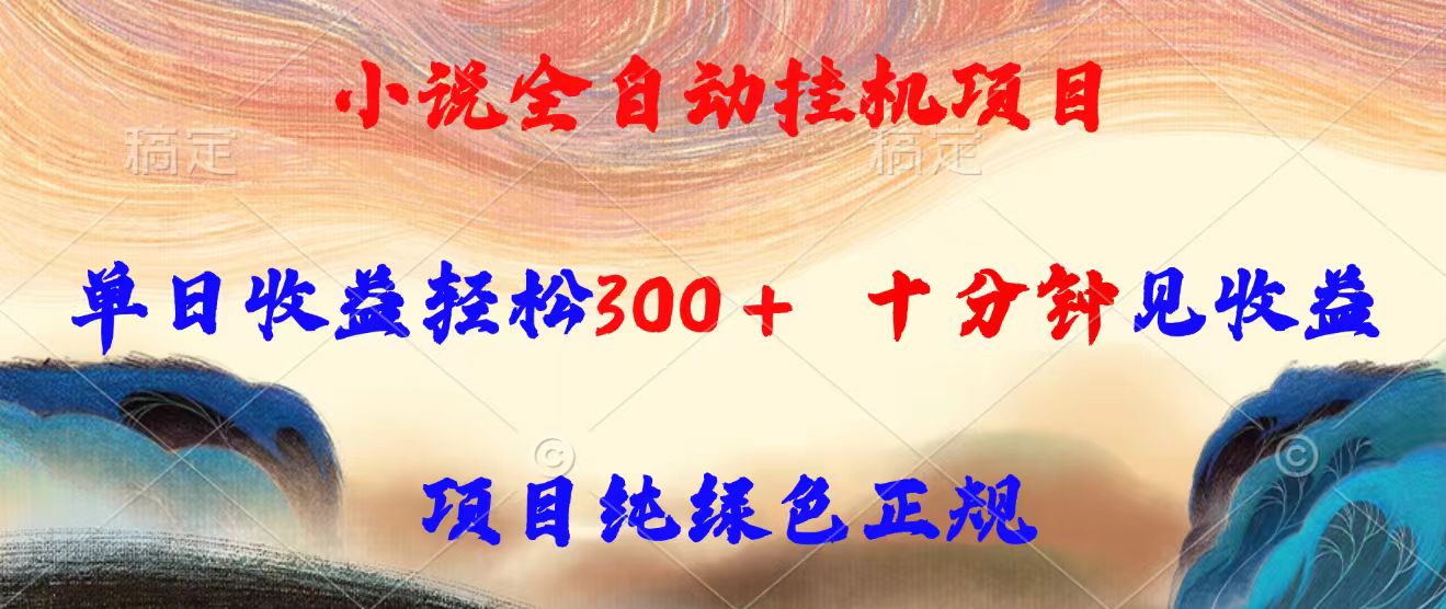 小说全自动挂机项目，单日收益轻松300，十分钟见收益，项目纯绿色正规-枫客网创
