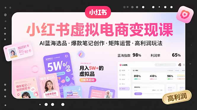 小红书虚拟电商变现课，AI蓝海选品，爆款笔记创作，矩阵运营，高利润玩法-枫客网创