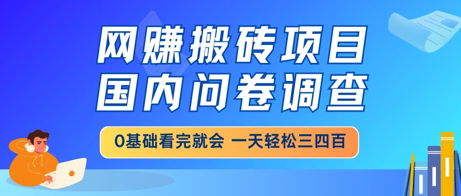 网赚搬砖项目，国内问卷调查，0基础看完就会，一天轻松三四百，靠谱副业干就完了-枫客网创