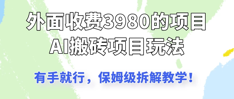 外面收3980的AI搬砖项目玩法，有手就行，适合所有人，保姆级拆解教学！-枫客网创