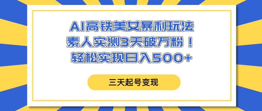 AI高铁美女暴利玩法，素人实测3天破万粉！轻松实现日入500+-枫客网创