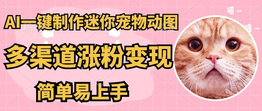 AI搬砖一件制作超迷你宠物图，5分钟一个成品，多渠道引流涨粉变现，简单易上手，保姆级教程-枫客网创