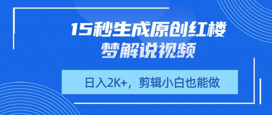 15秒生成原创红楼梦解说视频，日入2K+，剪辑小白也能做-枫客网创
