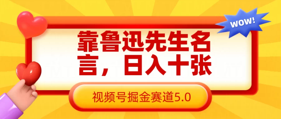 靠鲁迅先生名言，日入十张，视频号掘金赛道5.0-枫客网创