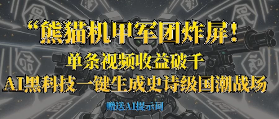 “熊猫机甲军团炸屏！单条视频收益破千，AI黑科技一键生成史诗级国潮战场-枫客网创