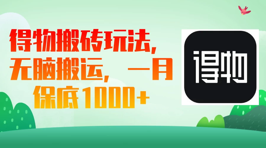 得物搬砖玩法，无脑搬运，一月保底1000＋-枫客网创