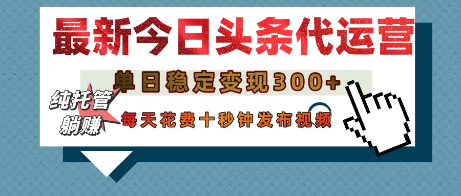今日头条代运营托管，单日稳定变现300+，无需自己运营，每天花费十秒钟发布视频-枫客网创