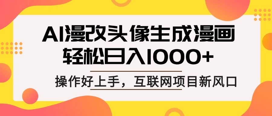 AI漫改头像生成漫画，轻松日入1000+，操作简单好上手，互联网新项目新风口-枫客网创