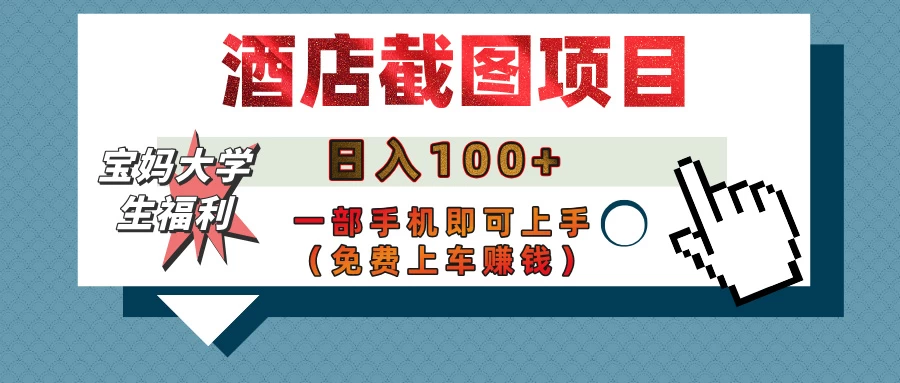 【宝妈大学生福利】酒店截图项目，日入100+，一部手机即可上手（免费上车赚钱）-枫客网创