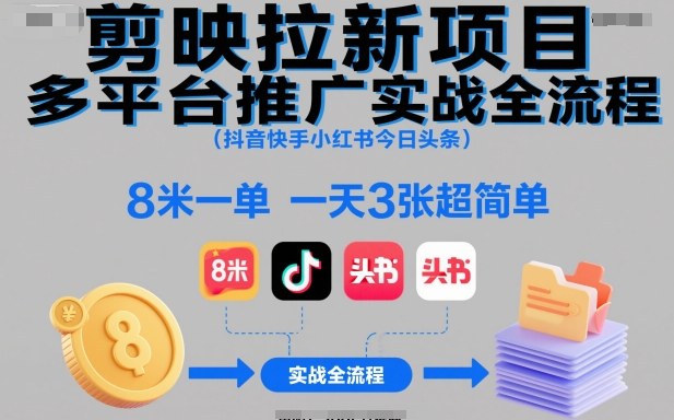 剪映拉新项目多平台推广实战全流程(抖音快手小红书今日头条)，8米一单，一天3张超简单-枫客网创